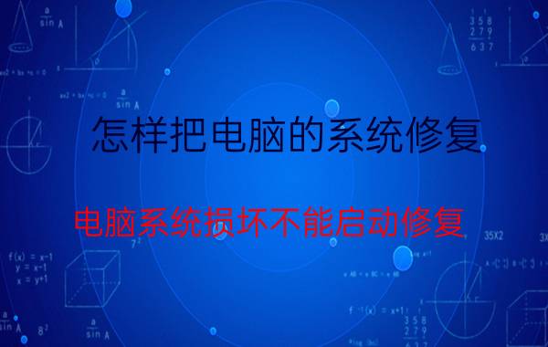 怎样把电脑的系统修复 电脑系统损坏不能启动修复？